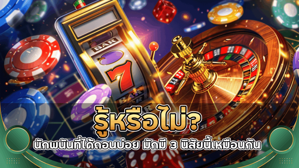 รู้หรือไม่? นักพนัน sawan444 ที่ได้ถอนบ่อย มักมี 3 นิสัยนี้เหมือนกัน